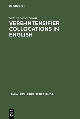 Verb-Intensifier Collocations in English: An Experimental Approach by Greenbaum, Sidney