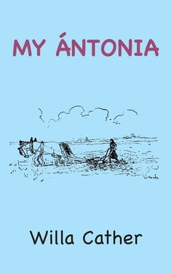 My Ántonia: Illustrated with Afterword by Cather, Willa