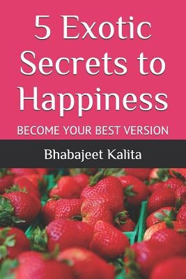 5 Exotic Secrets to Happiness by Kalita, Bhabajeet