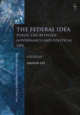 The Federal Idea: Public Law Between Governance and Political Life by Lev, Amnon