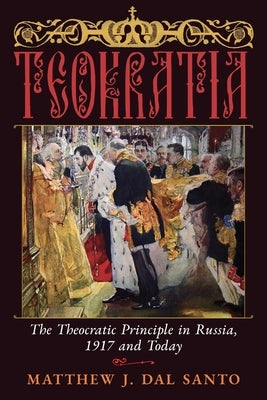Teokratia: The Theocratic Principle in Russia, 1917 and Today by Dal Santo, Matthew J.