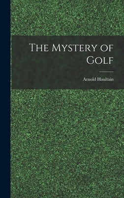 The Mystery of Golf by Haultain, Arnold