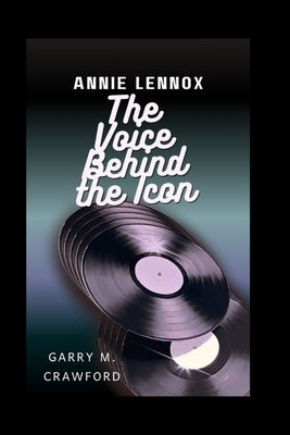 Annie Lennox: The Voice Behind the Icon by M. Crawford, Garry