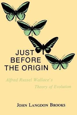 Just Before the Origin: Alfred Russel Wallace's Theory of Evolution by Brooks, John L.