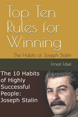 Top Ten Rules for Winning: The Habits of Joseph Stalin by Edsel, Ernest