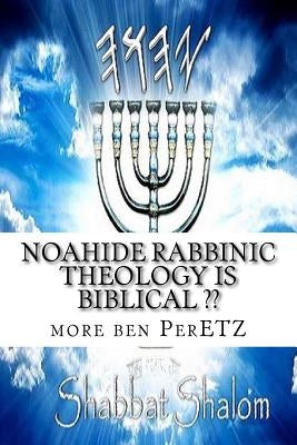 Noahide rabbinic theology is biblical: Rabbinism and Christianity = by Ben Peretz P., More Yojanan