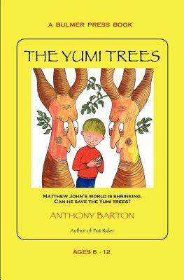 The Yumi Trees: Matthew John's world is shrinking. Can he save the Yumi trees? by Barton, Anthony