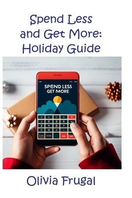 Spend Less and Get More: Holiday Guide by Frugal, Olivia