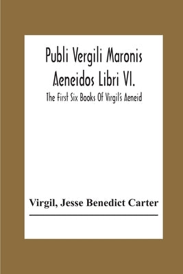 Publi Vergili Maronis Aeneidos Libri Vi.: The First Six Books Of Virgil'S Aeneid by Virgil