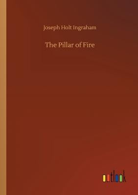 The Pillar of Fire by Ingraham, Joseph Holt