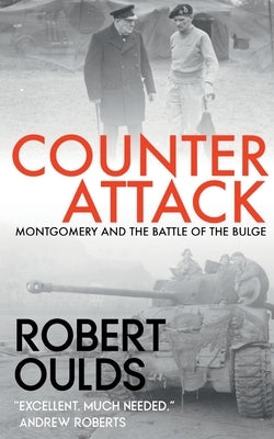 Counterattack: Montgomery and the Battle of the Bulge by Oulds, Robert