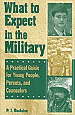 What to Expect in the Military: A Practical Guide for Young People, Parents, and Counselors by Budahn, P. J.