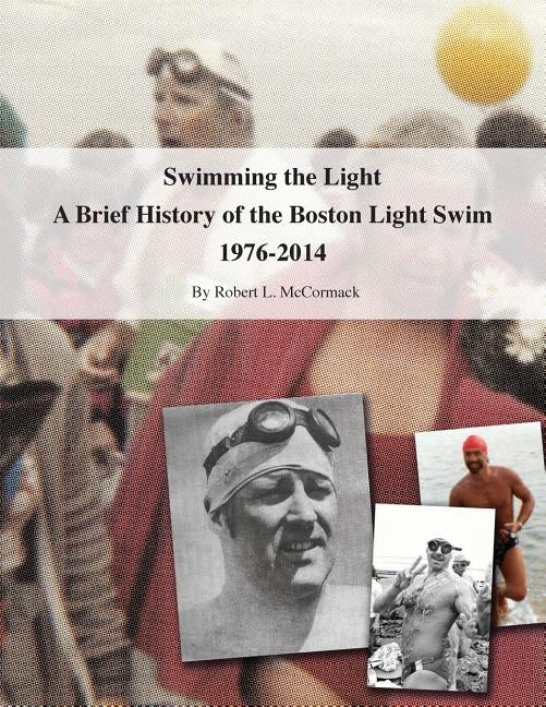 Swimming the Light: A Brief History of the Boston Light Swim 1976-2014 by McCormack, Robert L.