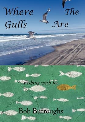 Where the Gulls Are: Fishing with Joe by Burroughs, Bob