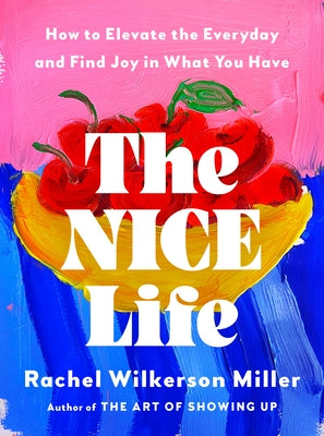 The Nice Life: How to Elevate the Everyday and Find Joy in What You Have by Miller, Rachel Wilkerson