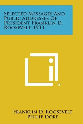 Selected Messages and Public Addresses of President Franklin D. Roosevelt, 1933 by Roosevelt, Franklin D.