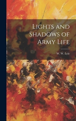 Lights and Shadows of Army Life by Lyle, W. W.