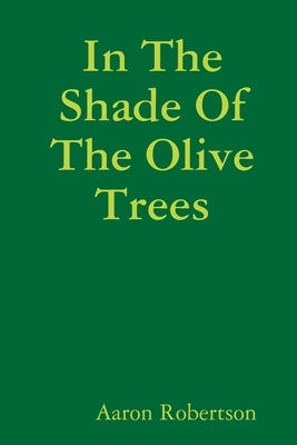 In The Shade Of The Olive Trees by Robertson, Aaron
