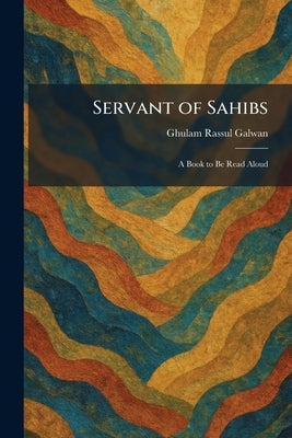 Servant of Sahibs: A Book to Be Read Aloud by Galwan, Ghulam Rassul