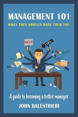 Management 101: What They Should Have Told You by Balestrieri, John