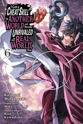 I Got a Cheat Skill in Another World and Became Unrivaled in the Real World, Too, Vol. 6 (Manga) by Miku