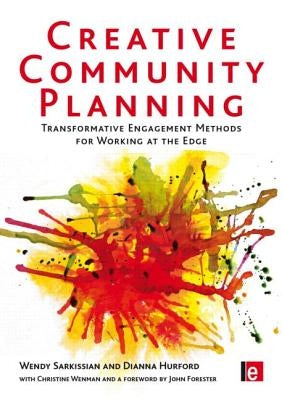 Creative Community Planning: Transformative Engagement Methods for Working at the Edge by Sarkissian, Wendy
