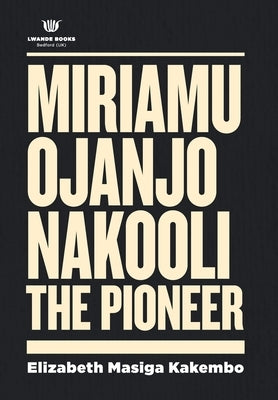 Miriamu Ojanjo Nakooli: The Pioneer (deluxe edition) by Kakembo, Elizabeth Masiga