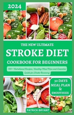 The New Ultimate Stroke Diet Cookbook for Beginners: 100+ Nutritional Recipes, Healthy Meal Plan and Essential Guide for Stroke Recovery by Bryant, Patrick