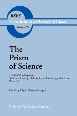 The Prism of Science: The Israel Colloquium: Studies in History, Philosophy, and Sociology of Science Volume 2 by Ullmann-Margalit, Edna
