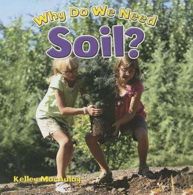 Why Do We Need Soil? by MacAulay, Kelley