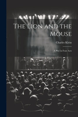 The Lion and the Mouse; a Play in Four Acts by Klein, Charles