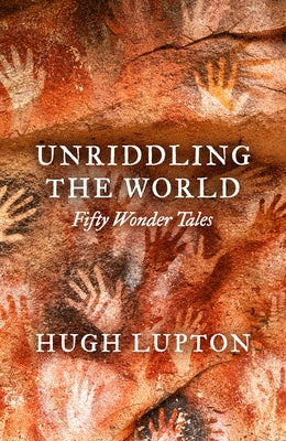 Unriddling the World: Fifty Wonder Tales by Lupton, Hugh