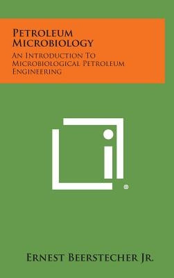 Petroleum Microbiology: An Introduction to Microbiological Petroleum Engineering by Beerstecher, Ernest, Jr.