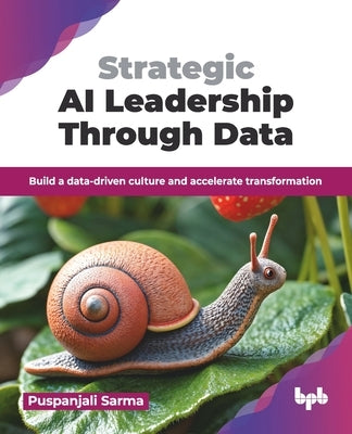 Strategic AI Leadership Through Data: Build a data-driven culture and accelerate transformation (English Edition) by Sarma, Puspanjali