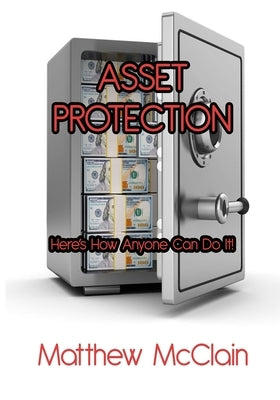 Asset Protection: Here's How Anyone Can Do It! by McClain, Matthew