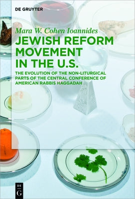 Jewish Reform Movement in the Us: The Evolution of the Non-Liturgical Parts of the Central Conference of American Rabbis Haggadah by Cohen Ioannides, Mara W.