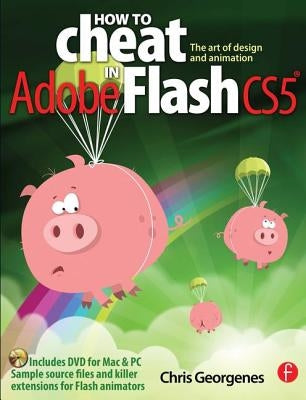 How to Cheat in Adobe Flash CS5: The Art of Design and Animation [With DVD ROM] by Georgenes, Chris