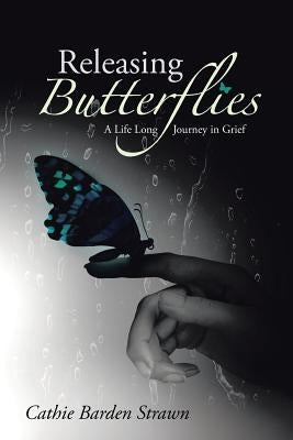 Releasing Butterflies: A Life Long Journey in Grief by Strawn, Cathie Barden