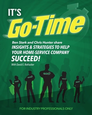 It's Go-Time: Ben Stark and Chris Hunter Share Insights & Strategies to Help Your Home-Service Company Succeed! by Hunter, Chris