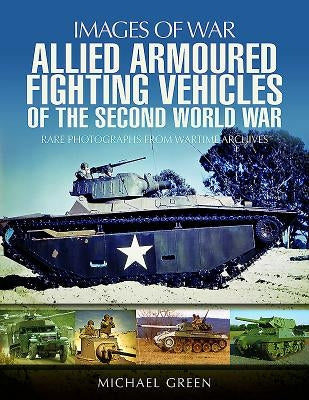 Allied Armoured Fighting Vehicles of the Second World War by Green, Michael