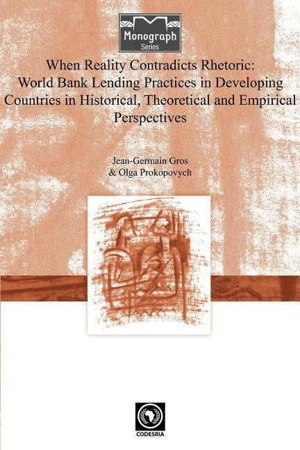 When Reality Contradicts Rhetoric: World Bank Lending Practices in Developing Countries in Historical, Theoretical and Empirical Perspectives by Gros, Jean-Germain