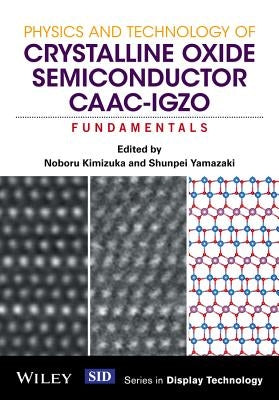 Physics and Technology of Crystalline Oxide Semiconductor Caac-Igzo: Fundamentals by Kimizuka, Noboru