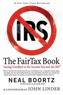 The FairTax Book: Saying Goodbye to the Income Tax and the IRS by Boortz, Neal