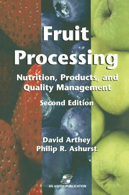 Fruit Processing: Nutrition, Products, and Quality Management by Ashurst, Philip R.