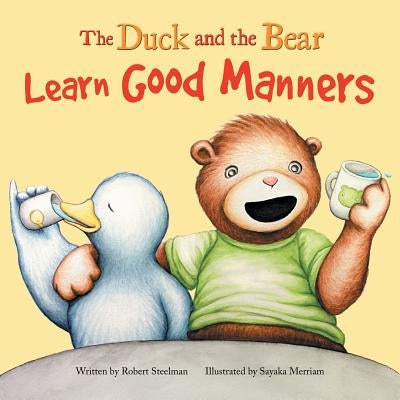 The Duck and the Bear: Learn Good Manners by Steelman, Robert
