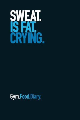 Gym Food Diary: Sweat Is Fat Crying (Blue) by Worx, The Book