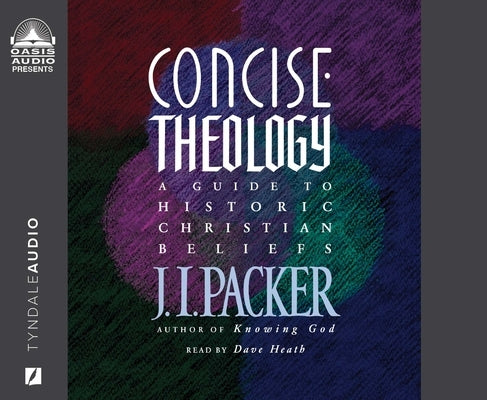 Concise Theology: A Guide to Historic Christian Beliefs by Packer, J. I.