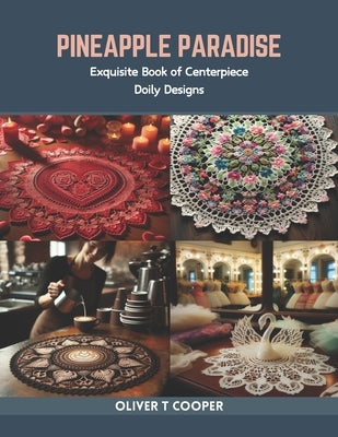 Pineapple Paradise: Exquisite Book of Centerpiece Doily Designs by Cooper, Oliver T.
