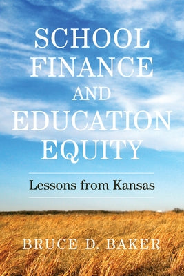 School Finance and Education Equity: Lessons from Kansas by Baker, Bruce D.