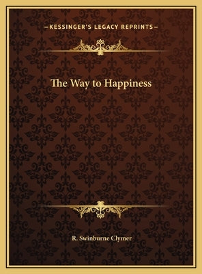 The Way to Happiness by Clymer, R. Swinburne